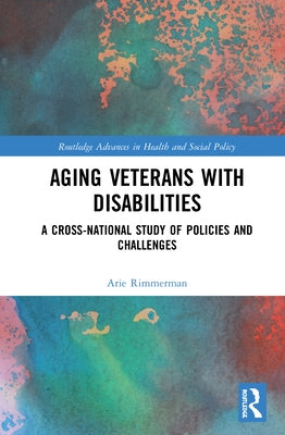 Aging Veterans with Disabilities: A Cross-National Study of Policies and Challenges by Rimmerman, Arie