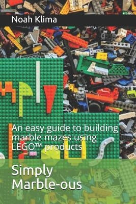 Simply Marble-ous: An easy guide to building marble mazes using LEGO(TM) products by Klima, Noah
