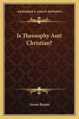 Is Theosophy Anti Christian? by Besant, Annie Wood