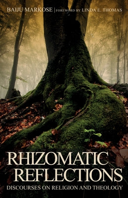 Rhizomatic Reflections: Discourses on Religion and Theology by Markose, Baiju