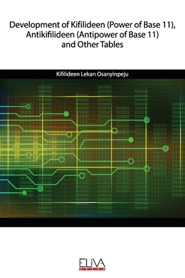 Development of Kifilideen (Power of Base 11), Antikifilideen (Antipower of Base 11) and Other Tables by Osanyinpeju, Kifilideen Lekan