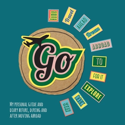 Go!: My Personal Guide and Diary Before, During and After Moving Abroad by Kofod Techow, Maria