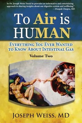 To Air is Human: Everything You Ever Wanted to Know About Intestinal Gas, Volume Two by Weiss, Joseph