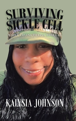 Surviving Sickle Cell: While Trying to Live Regular by Johnson, Kalysia