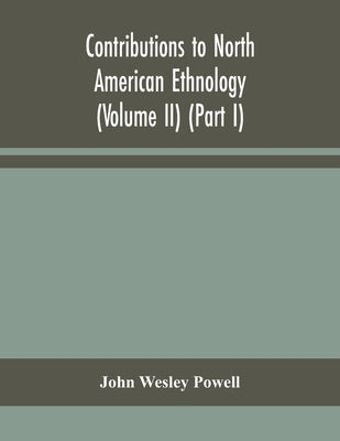 Contributions To North American Ethnology (Volume Ii) (Part I) by John Wesley Powell