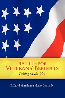Battle for Veterans' Benefits by K. David Monahan and Alex Connolly