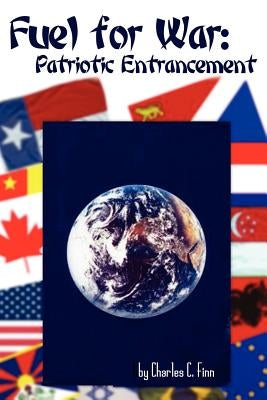 Fuel for War: Patriotic Entrancement by Finn, Charles C.