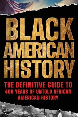 Black American History: The Definitive Guide to 400 Years of Untold African American History by King, Melvin