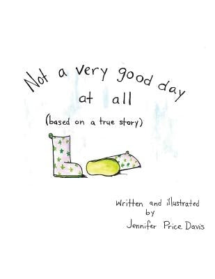 Not a very good day at all: based on a true story by Price Davis, Jennifer M.