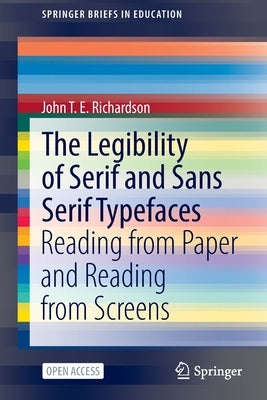 The Legibility of Serif and Sans Serif Typefaces: Reading from Paper and Reading from Screens by Richardson, John T. E.