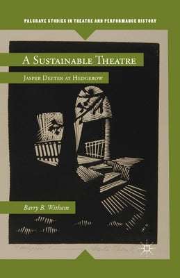 A Sustainable Theatre: Jasper Deeter at Hedgerow by Witham, B.