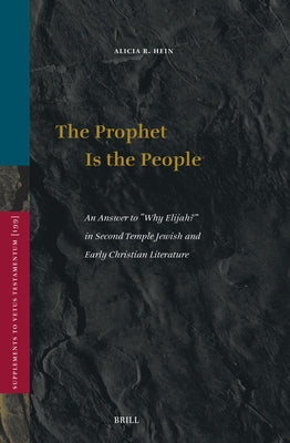 The Prophet Is the People: An Answer to "Why Elijah?" in Second Temple Jewish and Early Christian Literature by Hein, Alicia