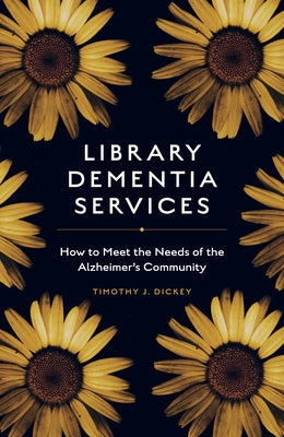 Library Dementia Services: How to Meet the Needs of the Alzheimer's Community by Dickey, Timothy J.