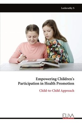 Empowering Children's Participation in Health Promotion: Child-to-Child Approach by Leelavathy, S.