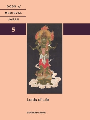 Lords of Life: Gods of Medieval Japan, Volume 5 by Faure, Bernard