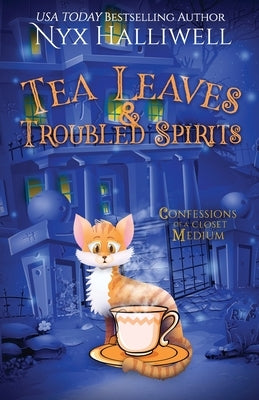 Tea Leaves & Troubled Spirits, Confessions of a Closet Medium, Book 6 by Halliwell, Nyx
