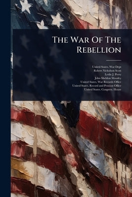 The War Of The Rebellion by United States War Dept