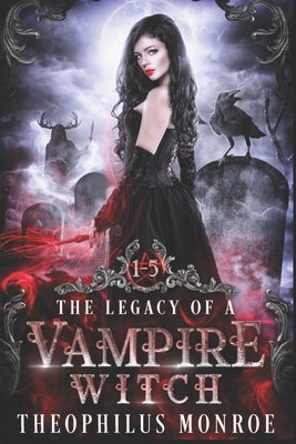 The Legacy of a Vampire Witch: (Books 1-5) by Monroe, Theophilus