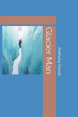 Glacier Man by David, Anthony