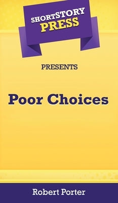 Short Story Press Presents Poor Choices by Porter, Robert