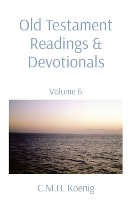 Old Testament Readings & Devotionals: Volume 6 by Koenig, C. M. H.