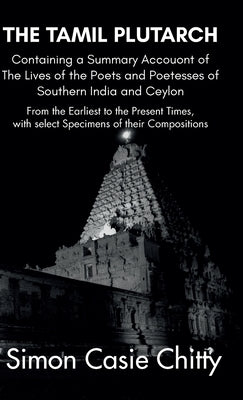 THE TAMIL PLUTARCH Containing a Summary Accouont of The Lives of the Poets and Poetesses of Southern India and Ceylon by Chitty, Simon Casie