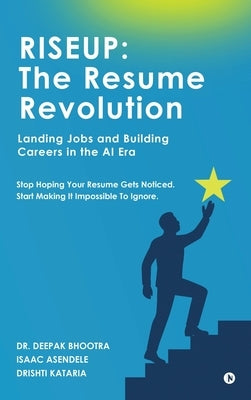 Riseup: The Resume Revolution: Landing Jobs and Building Careers in the AI Era by Dr Deepak Bhootra