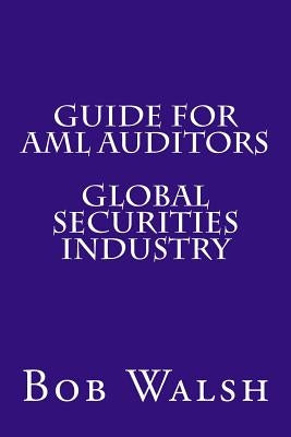 Guide for AML Auditors - Global Securities Industry by Walsh, Bob