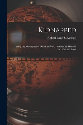 Kidnapped [microform]: Being the Adventures of David Balfour ... Written by Himself, and Now Set Forth by Stevenson, Robert Louis