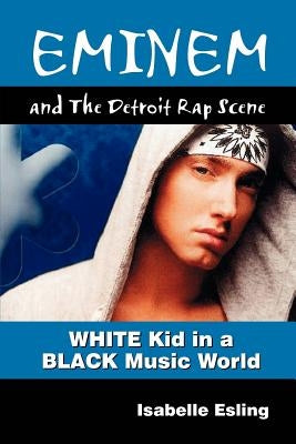 Eminem and the Detroit Rap Scene by Esling, Isabelle