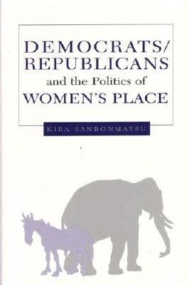 Democrats, Republicans, and the Politics of Women's Place by Sanbonmatsu, Kira