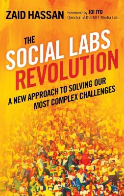 The Social Labs Revolution: A New Approach to Solving Our Most Complex Challenges by Hassan, Zaid