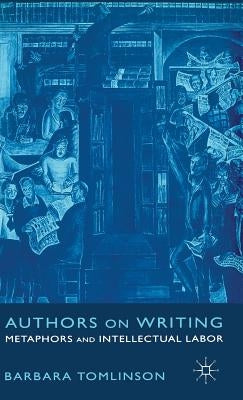 Authors on Writing: Metaphors and Intellectual Labor by Tomlinson, B.