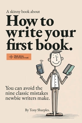 How to write your first book: You can avoid the nine classic mistakes newbie writers make. by Sharples, Antony J.
