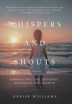 Whispers and Shouts: Embracing the Journey, Enjoying the Dance by Williams, Denise