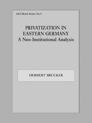 Privatization in Eastern Germany: A Neo-Institutional Analysis by Brücker, Herbert