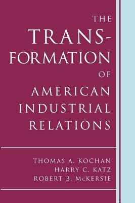 The Transformation of American Industrial Relations by Kochan, Thomas A.