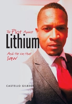 The Plot Against Lithium: And the Ion That Saw by Gilbert, Castello