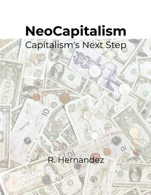 NeoCapitalism: Capitalism's Next Step by Hernandez, R.