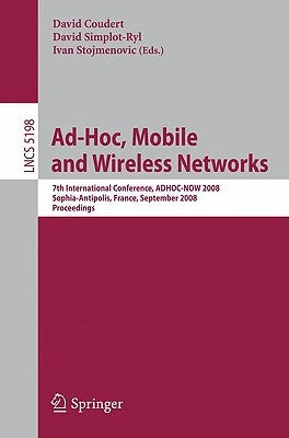 Ad-Hoc, Mobile and Wireless Networks: 7th International Conference, Adhoc-Now 2008, Sophia Antipolis, France, September 10-12, 2008, Proceedings by Coudert, David