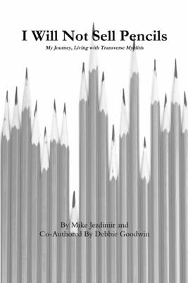 I Will Not Sell Pencils; My Journey, Living with Transverse Myelitis by Jezdimir, Mike