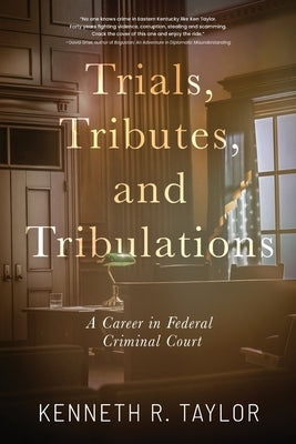 Trials, Tributes, and Tribulations: A Career in Federal Criminal Court by Taylor, Kenneth R.