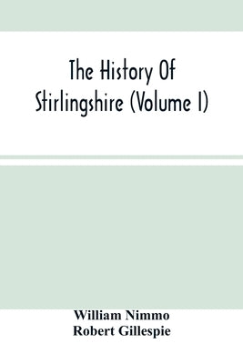 The History Of Stirlingshire (Volume I) by Nimmo, William