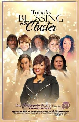 Created2Produce: There's A Blessing in the Cluster!: Commemorative Paperback - History of Cassandra Scott Ministries by Scott, Cassandra
