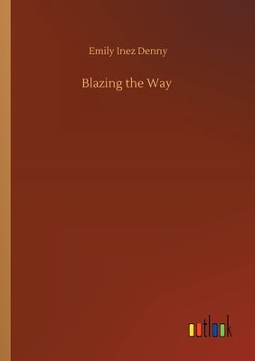 Blazing the Way by Denny, Emily Inez