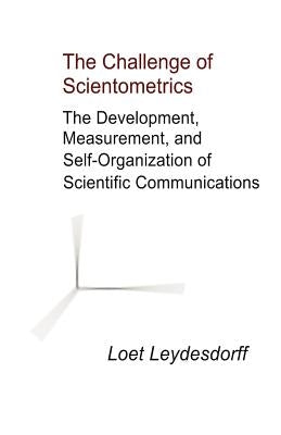 The Challenge of Scientometrics: The Development, Measurement, and Self-Organization of Scientific Communications by Leydesdorff, Loet