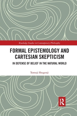 Formal Epistemology and Cartesian Skepticism: In Defense of Belief in the Natural World by Shogenji, Tomoji