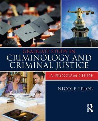 Graduate Study in Criminology and Criminal Justice: A Program Guide by Prior, Nicole