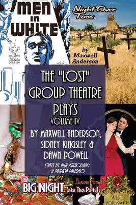 The Lost Group Theatre Plays: Vol IV: Men in White, Big Night, & Night Over Taos by Anderson, Maxwell