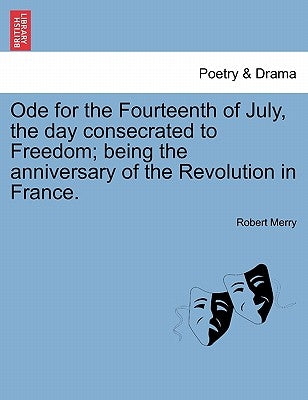 Ode for the Fourteenth of July, the Day Consecrated to Freedom; Being the Anniversary of the Revolution in France. by Merry, Robert